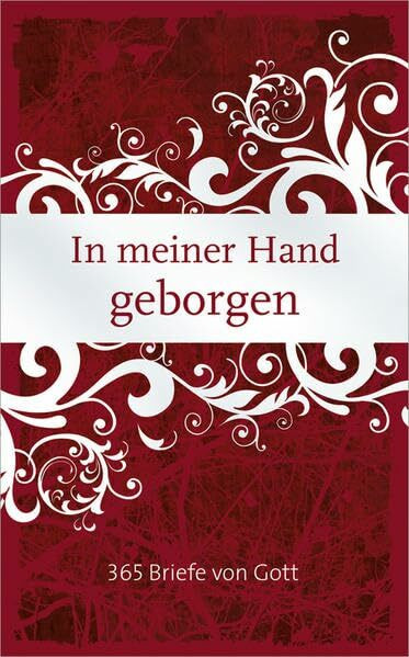 In meiner Hand geborgen: 365 Briefe von Gott.