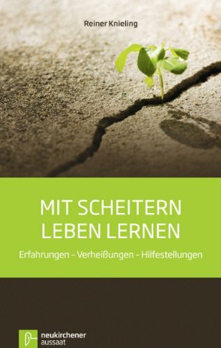 Mit Scheitern leben lernen: Erfahrungen - Verheißungen - Hilfestellungen