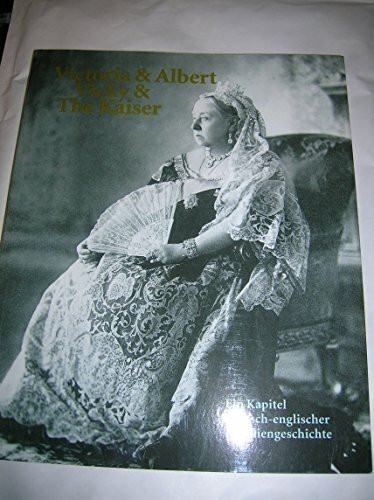 Victoria & Albert, Vicky & The Kaiser Ein Kapitel deutsch-englischer Familiengeschichte