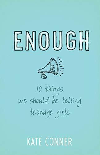 Enough: 10 Things We Should Be Telling Teenage Girls: 10 Things We Should Tell Teenage Girls