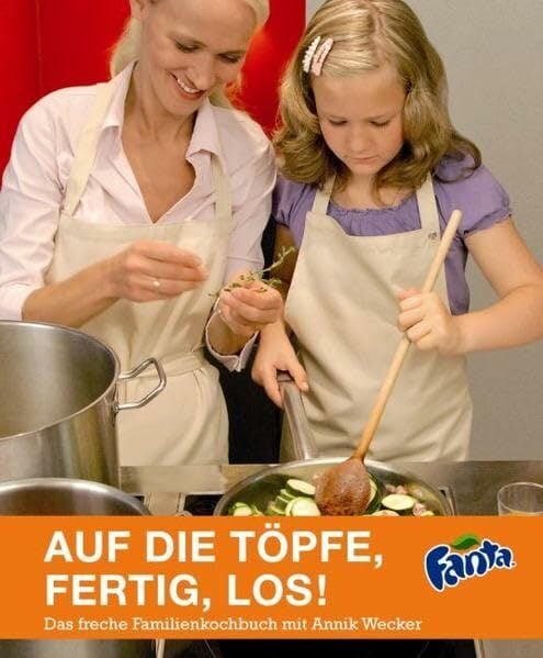 Auf die Töpfe, fertig, los!: Das freche Familienkochbuch mit Annik Wecker: Das freche Familienkochbuch mit Annik Wecker. In Zus.-Arb. m. 'Fanta' Auf die Töpfe, fertig, los!: Das freche Familienkochbuch mit Annik Wecker: Das freche Familienkochbuch mit Annik Wecker. In Zus.-Arb. m. 'Fanta'