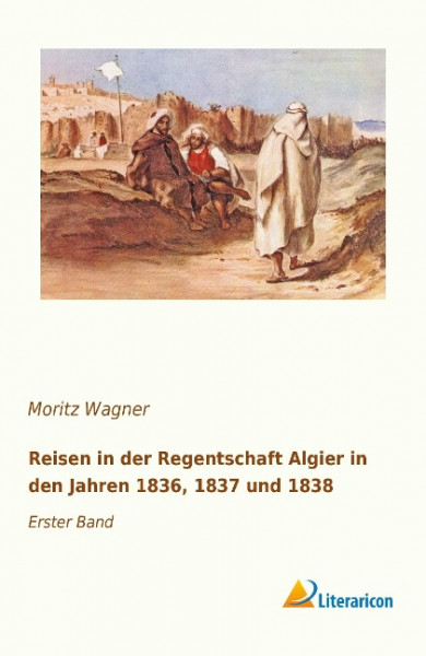 Reisen in der Regentschaft Algier in den Jahren 1836, 1837 und 1838