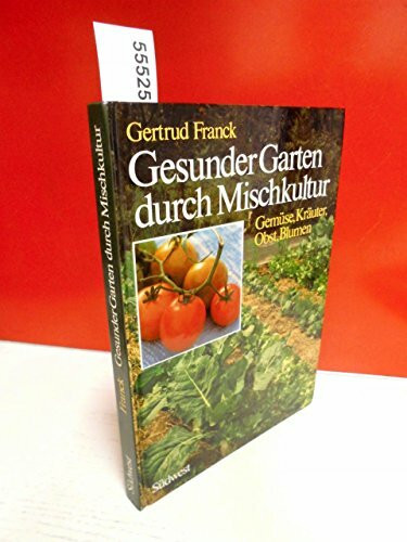 Gesunder Garten durch Mischkultur. Gemüse, Kräuter, Obst, Blumen