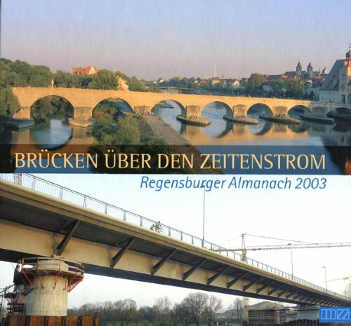 Regensburger Almanach 2003: Brücken über den Zeitenstrom: Brücken über den Zeitenstrom. Mit Register d. Jahrgänge 1968-2002. Mit Beitr. v. Wilhelm Amann, Thilo Bauer, Uli Beer u. a.