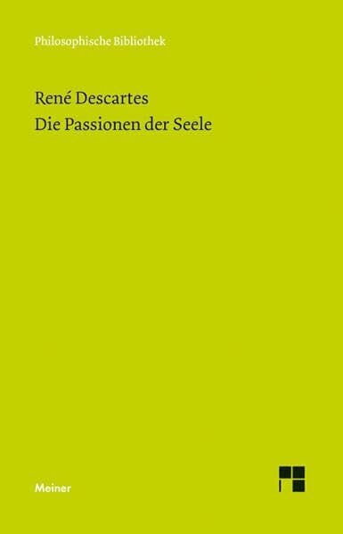 Die Passionen der Seele: Im Anhang: Die Beschreibung des menschlichen Körpers (Philosophische Bibliothek) Die Passionen der Seele: Im Anhang: Die Beschreibung des menschlichen Körpers (Philosophische Bibliothek)