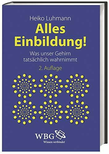 Alles Einbildung!: Was unser Gehirn tatsächlich wahrnimmt