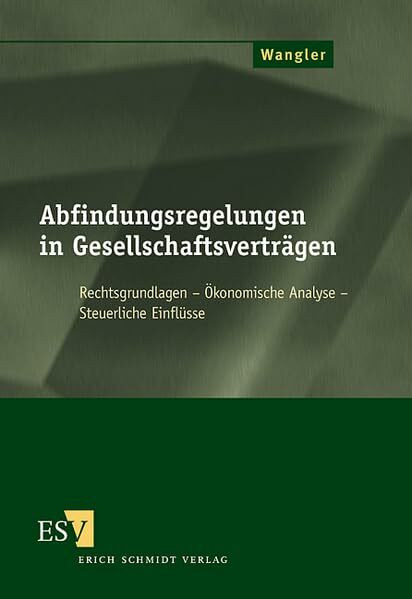Abfindungsregelungen in Gesellschaftsverträgen: Rechtsgrundlagen - Ökonomische Analyse - Steuerliche Einflüsse