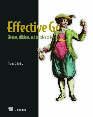 Effective Go: Programmer's Guide to Idiomatic and Testable Code