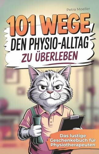 101 Wege den Physio-Alltag zu überleben: Das lustige Geschenkbuch für Physiotherapeuten mit Überlebenstipps für den täglichen Praxiswahnsinn