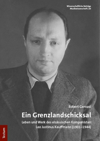 Ein Grenzlandschicksal: Leben und Werk des elsässischen Komponisten Leo Justinus Kauffmann (1901–1944) (Wissenschaftliche Beiträge aus dem Tectum Verlag: Musikwissenschaft)