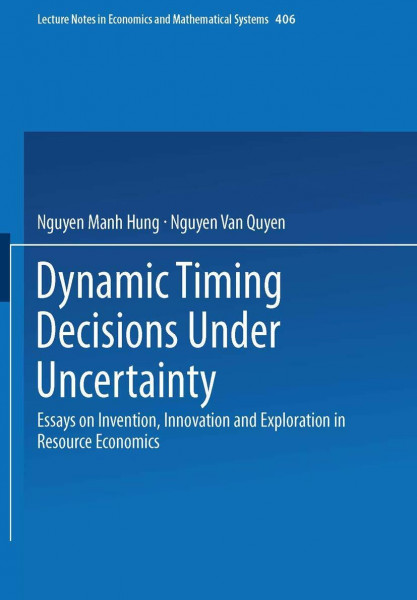 Dynamic Timing Decisions Under Uncertainty: Essays on Invention, Innovation and Exploration in Resource Economics (Lecture Notes in Economics and Mathematical Systems, Band 406)