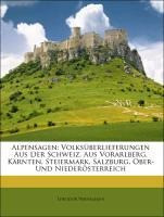 Alpensagen: Volksüberlieferungen Aus Der Schweiz, Aus Vorarlberg, Kärnten, Steiermark, Salzburg, Obe
