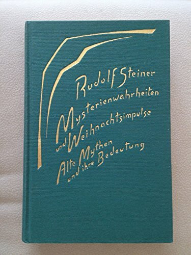Mysterienwahrheiten und Weihnachtsimpulse: Alte Mythen und ihre Bedeutung. 16 Vorträge, Basel/Dornach 1917/1918. (Geistige Wesen und ihre Wirkungen, ... Gesamtausgabe: Schriften und Vorträge)