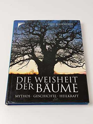 Die Weisheit der Bäume: Mythos. Geschichte. Heilkraft