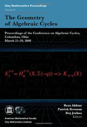 The Geometry of Algebraic Cycles: Proceedings of the Conference on Algebraic Cycles, Columbus, Oh, March 25-29, 2008 (Clay Mathematics Proceedings, 9, Band 9)