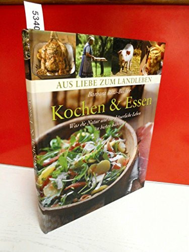 Kochen & Essen: Was die Natur und das bäuerliche Leben zu bieten haben (Aus Liebe zum Landleben)