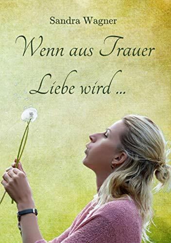 Wenn aus Trauer Liebe wird ... (Bücher, die Gutes tun)