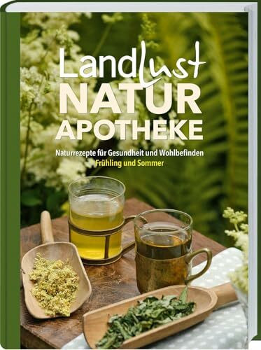 Landlust Naturapotheke 2: Naturrezepte für Gesundheit und Wohlbefinden – Frühling und Sommer. Tees, Tinkturen und Co. Einfach, natürlich und wirkungsvoll. Mit Heilpflanzenporträts & Anwendungstipps
