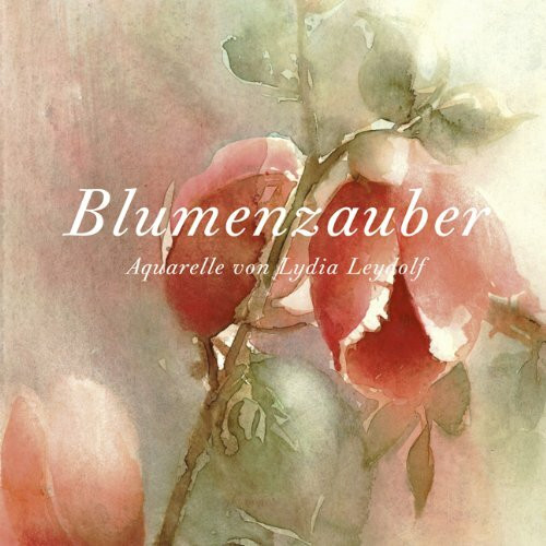 Blumenzauber: Aquarelle von Lydia Leydolf
