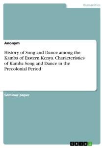 History of Song and Dance among the Kamba of Eastern Kenya. Characteristics of Kamba Song and Dance in the Precolonial Period