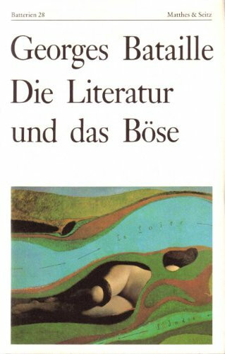 Die Literatur und das Böse: Emily Bronte - Baudelaire - Michelet - Blake - Sade - Proust - Kafka - Genet