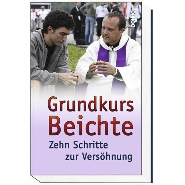 Grundkurs Beichte: Zehn Schritte zur Versöhnung