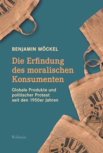 Die Erfindung des moralischen Konsumenten: Globale Produkte und politischer Protest seit den 1950er Jahren