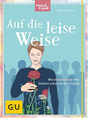 Auf die leise Weise: Wie Introvertierte ihre Stärken erkennen und nutzen (GU Mind & Soul Textratgeber)