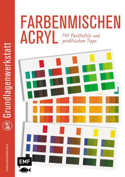 Grundlagenwerkstatt: Farbenmischen Acryl - Mit Farbtafeln und praktischen Tipps