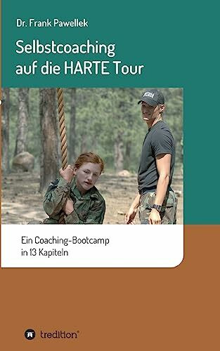 Selbstcoaching auf die HARTE Tour: Ein Coaching-Bootcamp in 13 Kapiteln