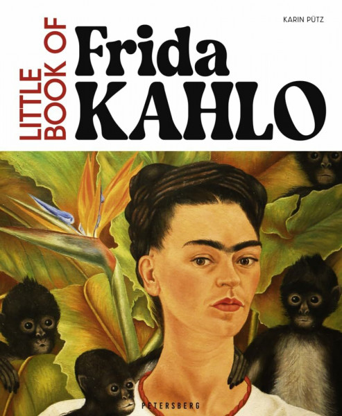Little Book of Frida Kahlo: Eine Auswahl ihrer besten Werke + kurze Hintergrundgeschichte (deutsche Ausgabe)