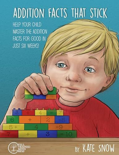 Addition Facts That Stick: Help Your Child Master the Addition Facts for Good in Just Six Weeks