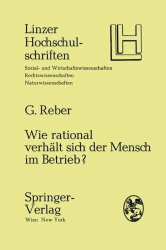 Wie rational verhält sich der Mensch im Betrieb?: Ein Plädoyer für eine verhaltenswissenschaftliche Betriebswirtschaftslehre (Linzer Hochschulschriften) (German Edition)