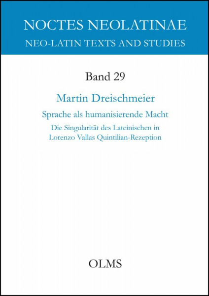 Sprache als humanisierende Macht: Die Singularität des Lateinischen in Lorenzo Vallas Quintilian-Rezeption. (Noctes Neolatinae)