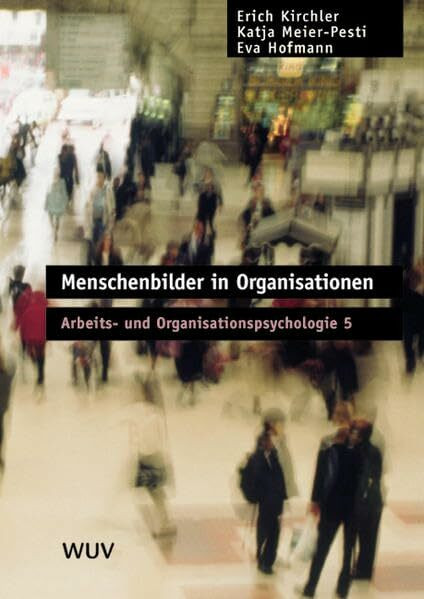 Menschenbilder in Organisationen. Arbeits- und Organisationspsychologie 5 (Arbeits-, Organisations- und Wirtschaftspsychologie)
