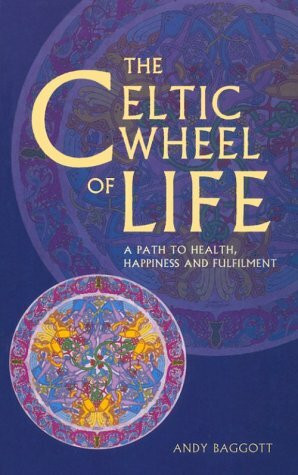 The Celtic Wheel of Life: A Path to Health, Happiness and Fulfllment: A path to health, happiness and fulfilment