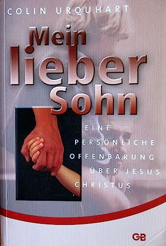 Mein lieber Sohn: Eine persönliche Offenbarung über Jesus Christus