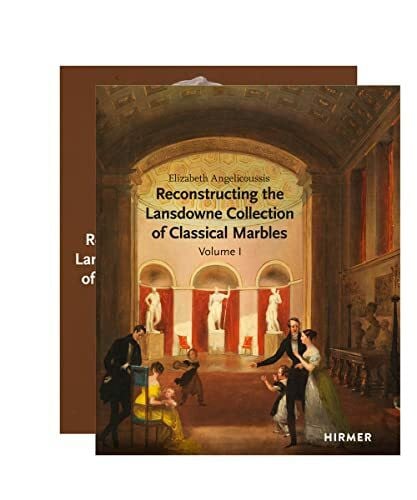 Reconstructing the Lansdowne Collection of Classical Marbles: Volume I - History, Volume II - Catalogue