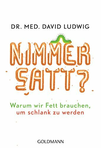Nimmersatt?: Warum wir Fett brauchen, um schlank zu werden