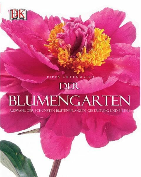 Der Blumengarten: Auswahl der schönsten Blütenpflanzen, Gestaltung und Pflege