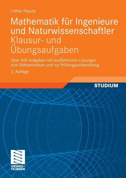 Mathematik für Ingenieure und Naturwissenschaftler - Klausur- und Übungsaufgaben: Über 600 Aufgaben mit ausführlichen Lösungen zum Selbststudium und zur Prüfungsvorbereitung