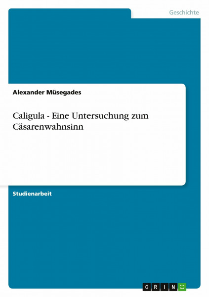 Caligula - Eine Untersuchung zum Cäsarenwahnsinn