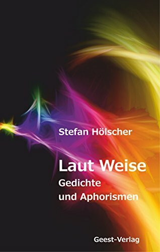 Laut Weise: Gedichte und Aphorismen