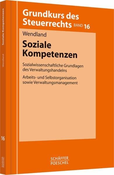 Soziale Kompetenzen: Sozialwissenschaftliche Grundlagen des Verwaltungshandelns, Arbeits- und Selbstorganisation sowie Verwaltungsmanagement (Grundkurs des Steuerrechts)