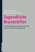Jugendliche Brandstifter: Entwicklungspathologie, Diagnostik, Therapie, forensische Begutachtung