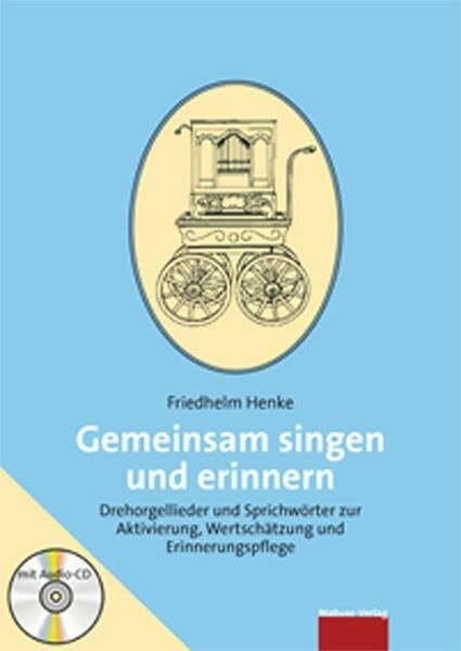 Gemeinsam singen und erinnern. Drehorgellieder und Sprichwörter zur Aktivierung, Wertschätzung und Erinnerungspflege. Mit Audio-CD