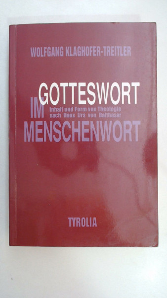 Gotteswort im Menschenwort: Inhalt und Form von Theologie nach Hans Urs von Balthasar