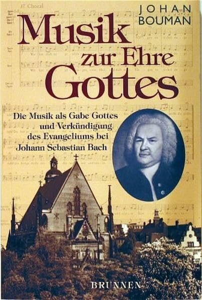 Musik zur Ehre Gottes: Die Musik als Gabe Gottes und Verkündigung des Evangeliums bei Johann Sebastian Bach (ABCteam-Paperback - Brunnen)