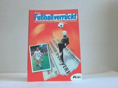 Fussballverrückt. Aus dem ganz normalen Leben eines Fussballsüchtigen