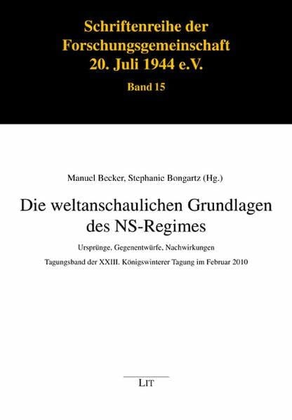 Die weltanschaulichen Grundlagen des NS-Regimes: Ursprünge, Gegenentwürfe, Nachwirkungen. Tagungsband der XXIII. Königswinterer Tagung im Februar 2010 ... Forschungsgemeinschaft 20. Juli 1944 e.V.)